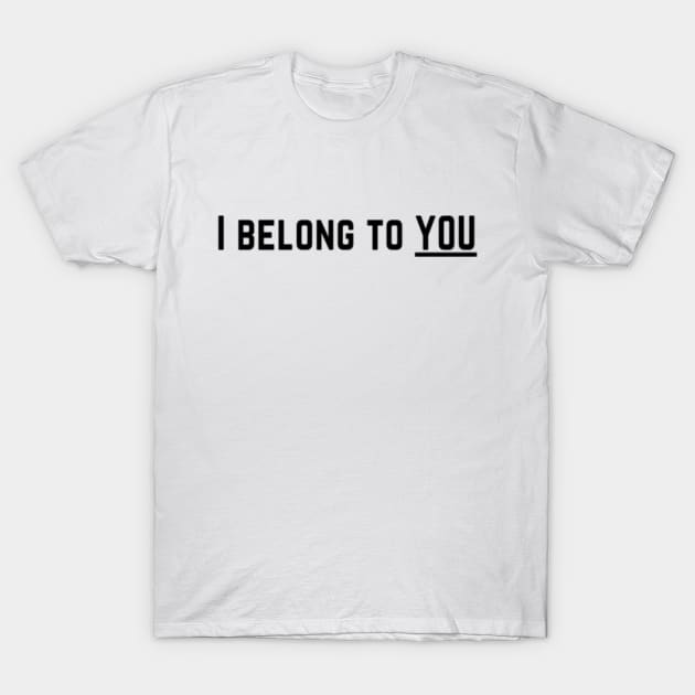 I Belong to You Romantic Valentines Moment High Levels of Intensity Intimacy Relationship Goals Love Fondness Affection Devotion Adoration Care Much Passion Human Right Slogan Man's & Woman's T-Shirt by Salam Hadi